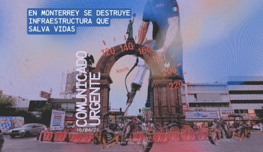 COMUNICADO URGENTE: En Monterrey se destruye infraestructura que salva vidas